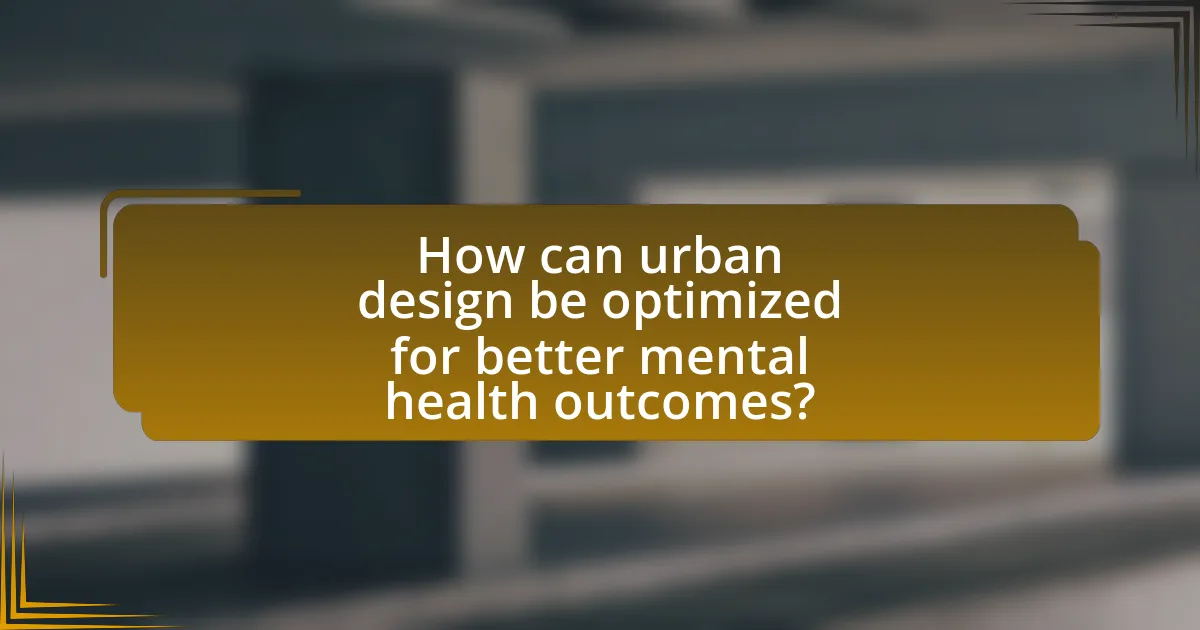 How can urban design be optimized for better mental health outcomes?
