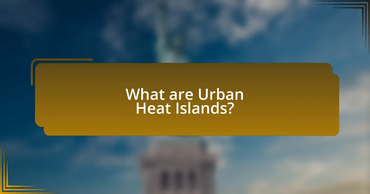What are Urban Heat Islands?