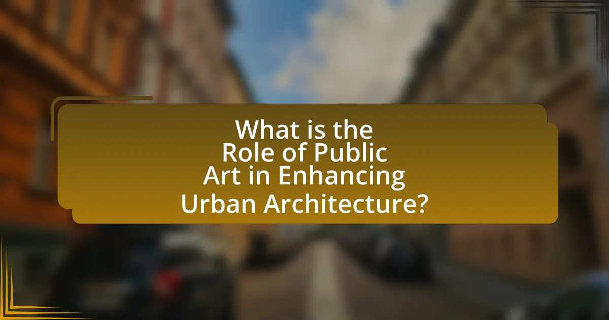 What is the Role of Public Art in Enhancing Urban Architecture?